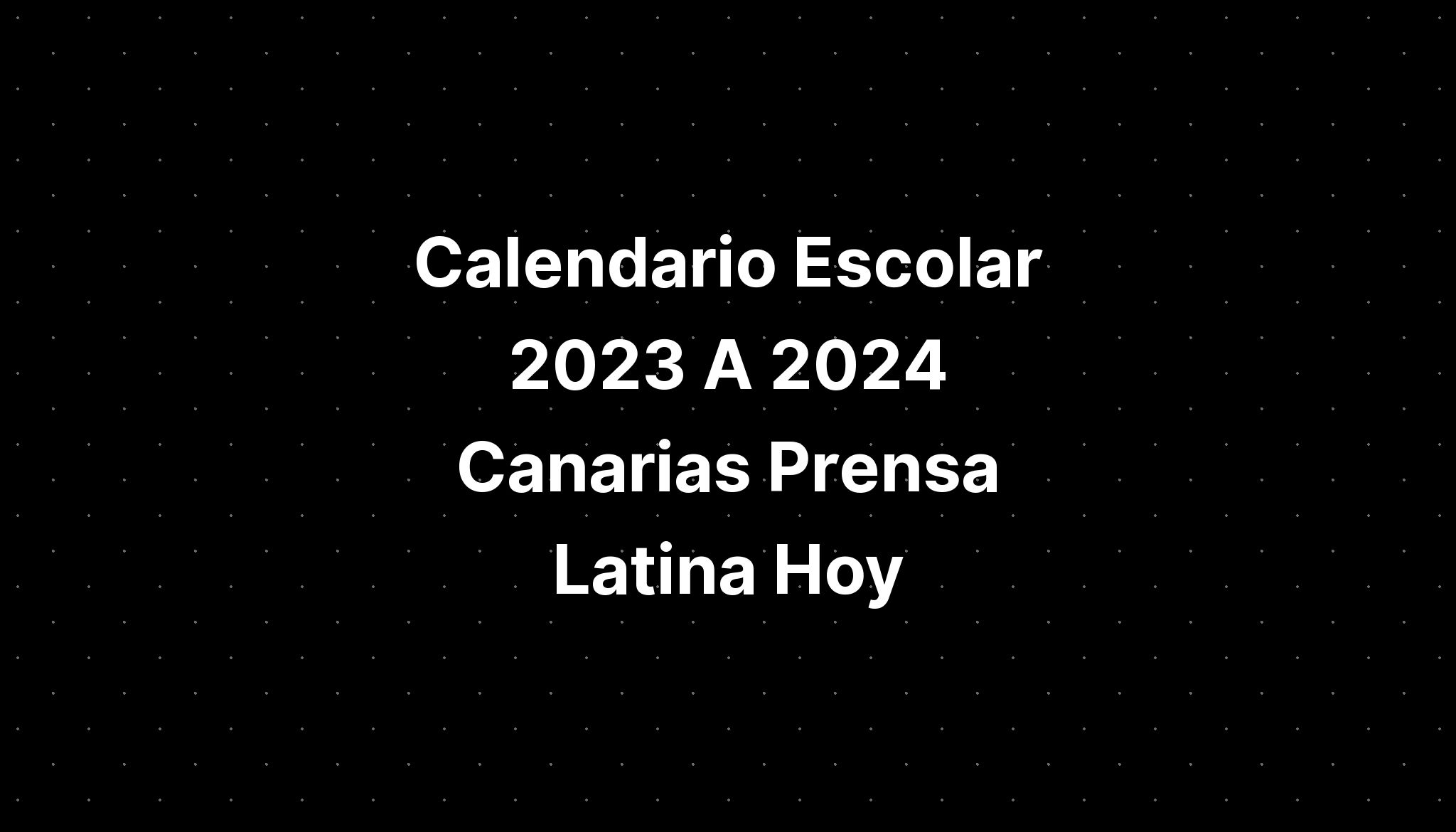 Calendario Escolar 2023 A 2024 Canarias Prensa Latina Hoy IMAGESEE